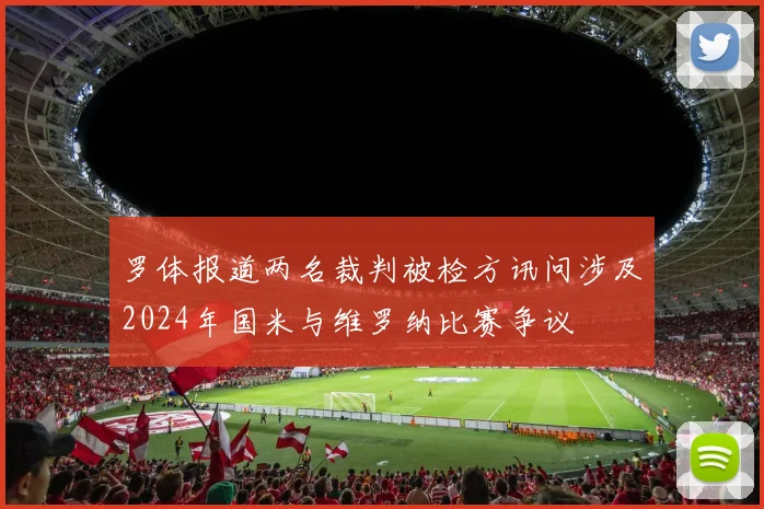 罗体报道两名裁判被检方讯问涉及2024年国米与维罗纳比赛争议